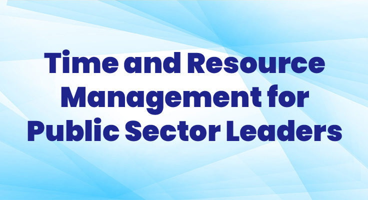 Time And Resource Management For Public Sector Leaders