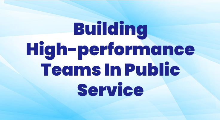 Building High-Performance Teams In Public Service